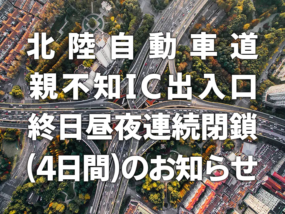 北陸自動車道親不知IC出入口終日昼夜連続閉鎖(4日目)のお知らせ