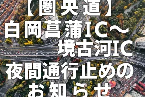 【圏央道】白岡菖浦IC～境古河IC夜間通行止めのお知らせ