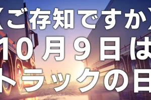 【ご存知ですか】10月9日はトラックの日