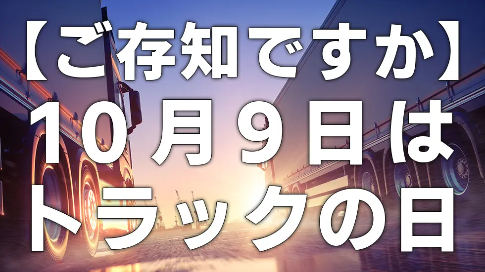 【ご存知ですか】10月9日はトラックの日