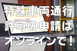 特殊車両通行許可の申請はオンラインで！