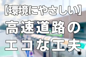 【環境にやさしい】高速道路のエコな工夫