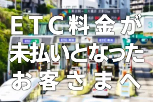 ETC通行料金が「未払い」となってしまったお客さまへ