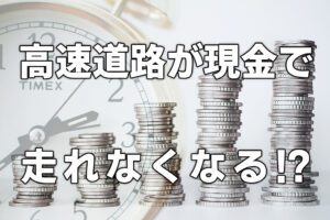 高速道路が現金で走れなくなる！？