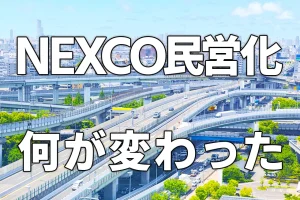 NEXCO民営化何が変わった？