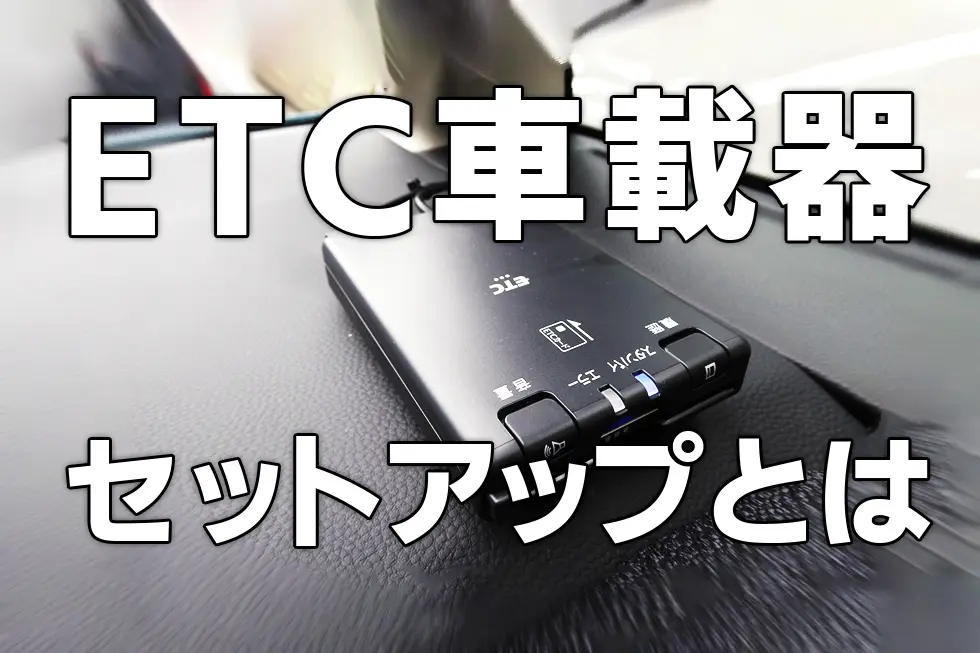 ETC車載器セットアップとは？】重要なポイントと手続きの流れ - 高速
